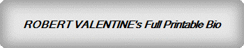 ROBERT VALENTINE's Full Printable Bio